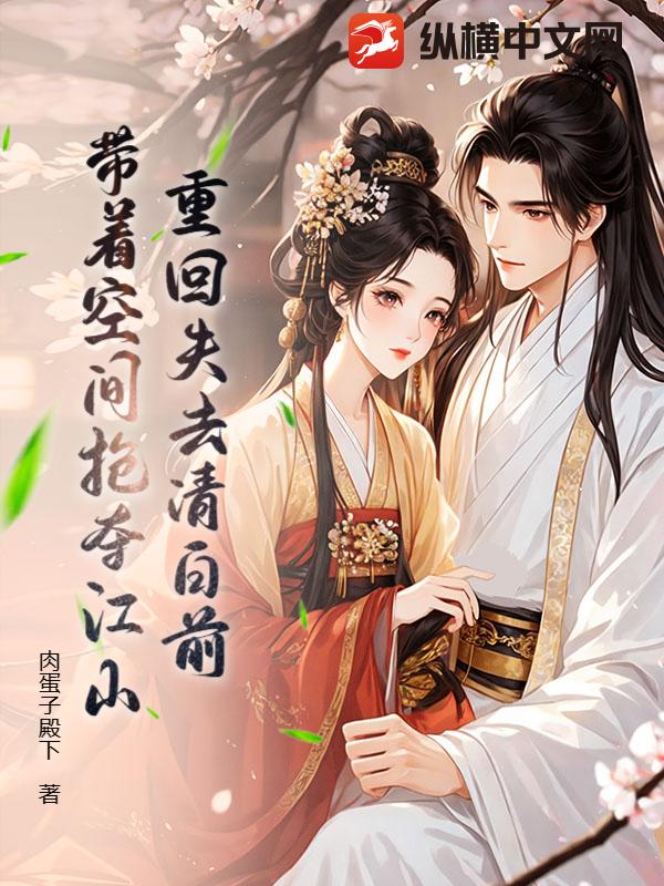 重回失去清白前，带着空间抢夺江山