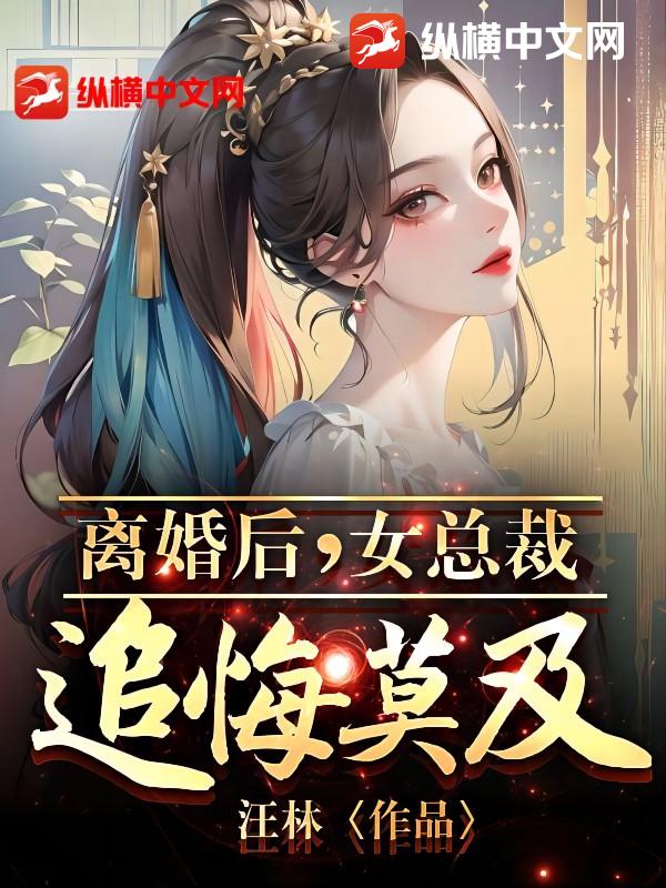 离婚后，女总裁追悔莫及