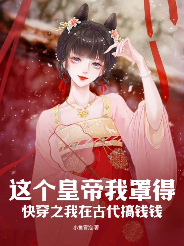 这个皇帝我罩得！快穿之我在古代搞钱钱