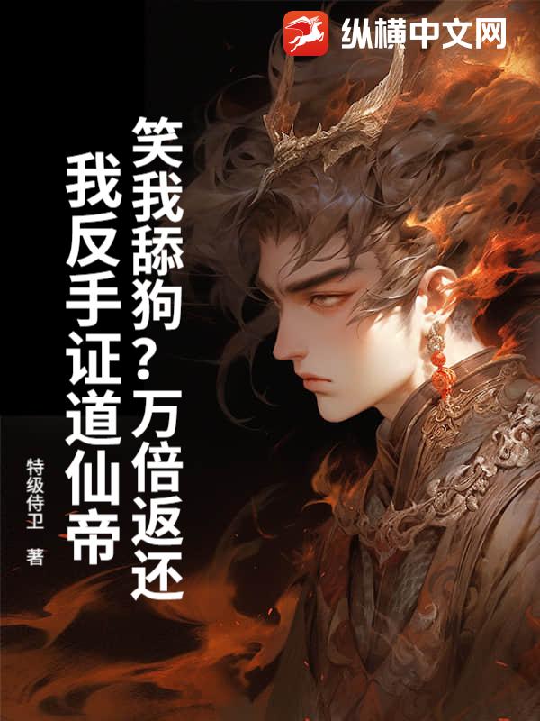 笑我舔狗？万倍返还，我反手证道仙帝！