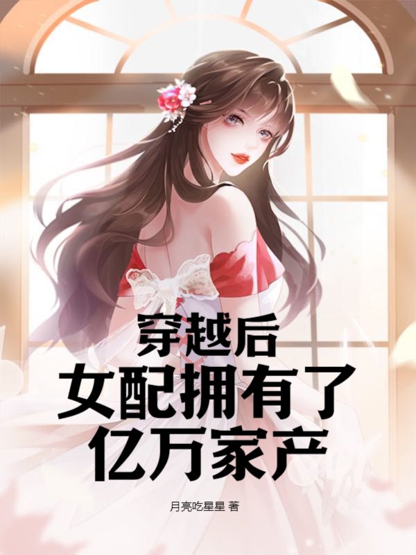 穿越后女配拥有了亿万家产