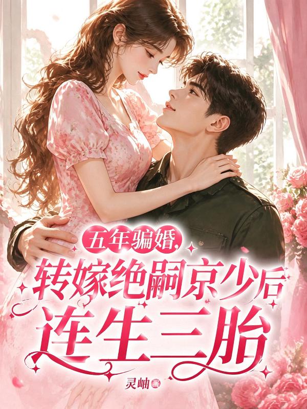 五年骗婚，转嫁绝嗣京少后连生三胎