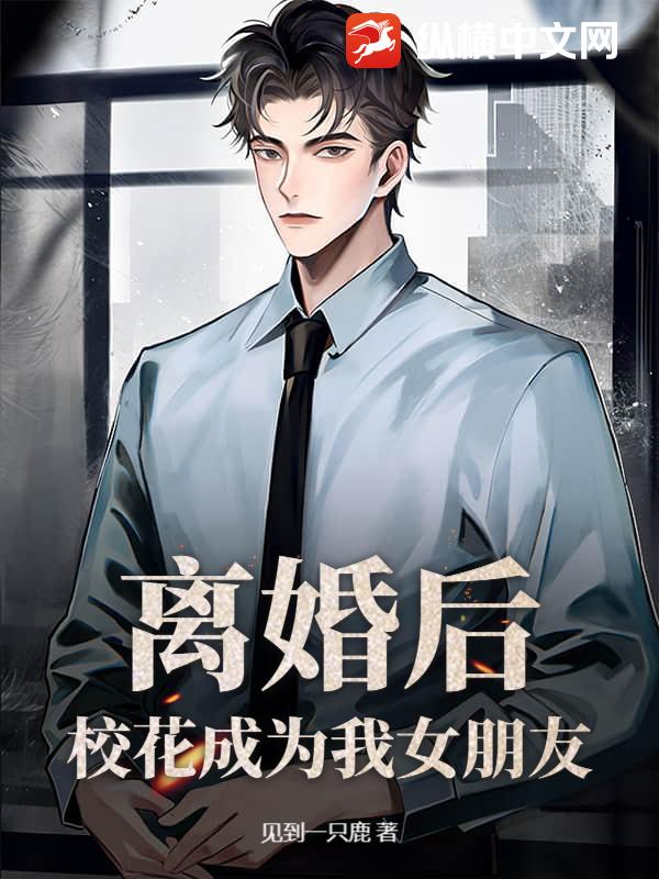 离婚后，校花成为我女朋友