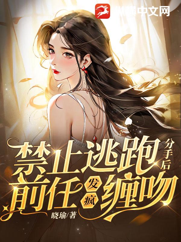 禁止逃跑！分手后前任发疯缠吻
