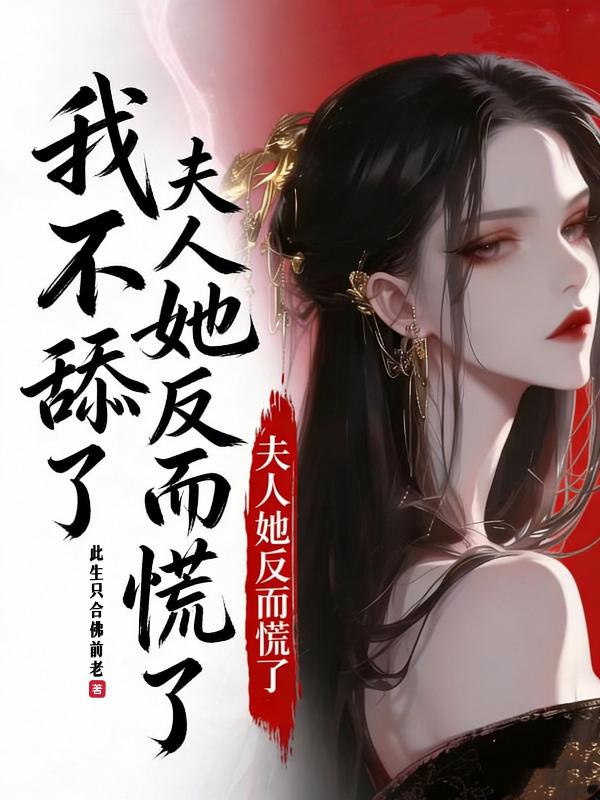 我不舔了，夫人她反而慌了