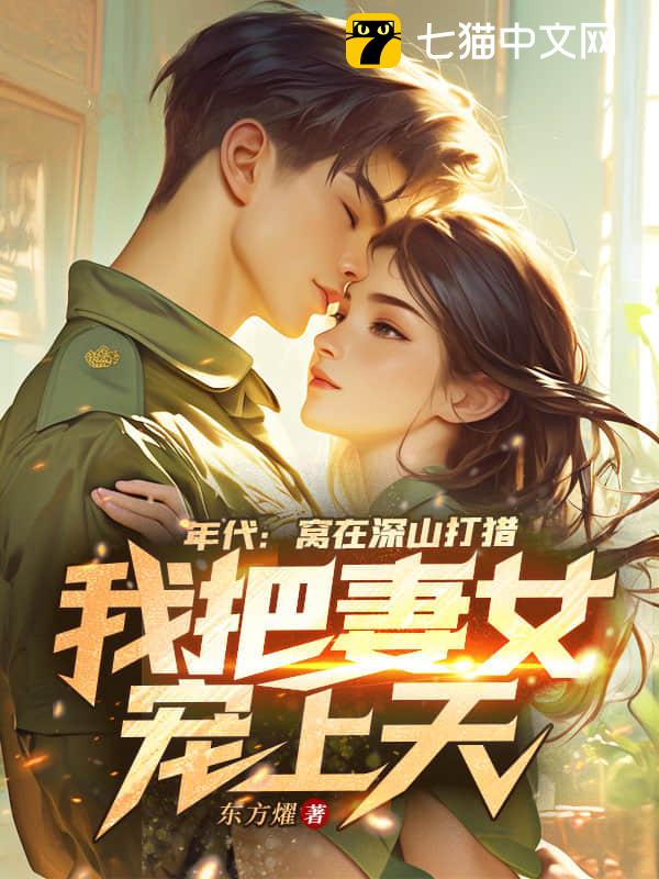 年代：窝在深山打猎，我把妻女宠上天！