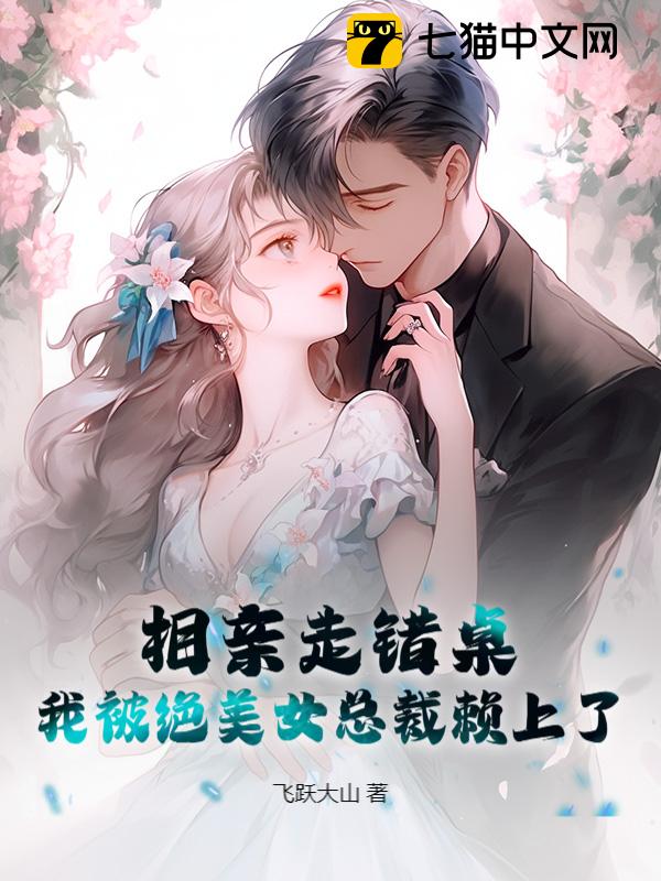 相亲走错桌，我被绝美女总裁赖上了