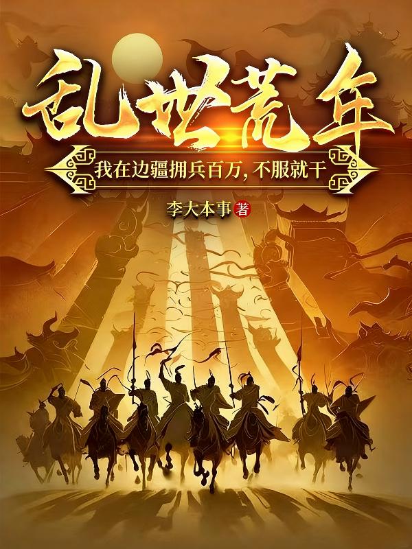 乱世荒年：我在边疆拥兵百万，不服就干小说