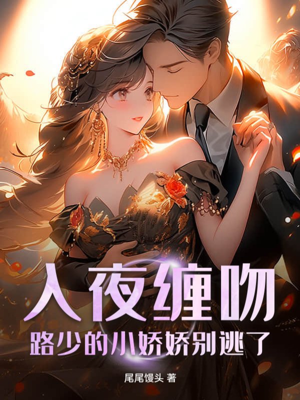 入夜缠吻，路少的小娇娇别逃了