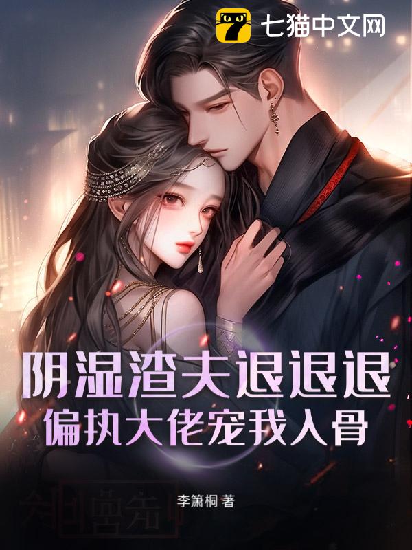 阴湿渣夫退退退！偏执大佬宠我入骨