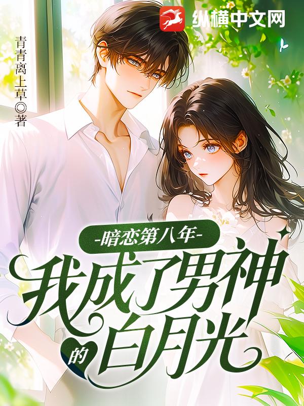 暗恋第八年，我成了男神的白月光