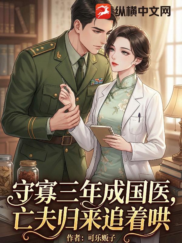守寡三年成国医，亡夫归来追着哄