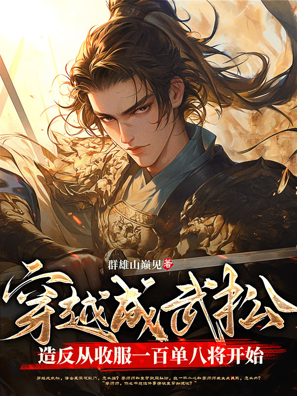 穿越成武松，造反从收服一百单八将开始