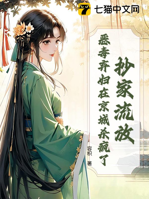 抄家流放？恶毒弃妇在京城杀疯了