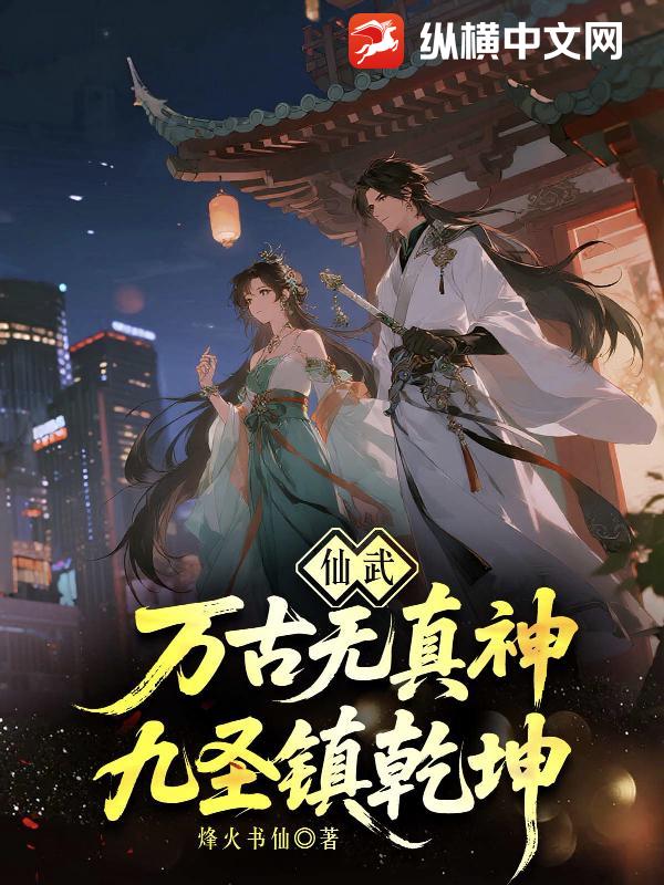仙武：万古无真神，九圣镇乾坤小说
