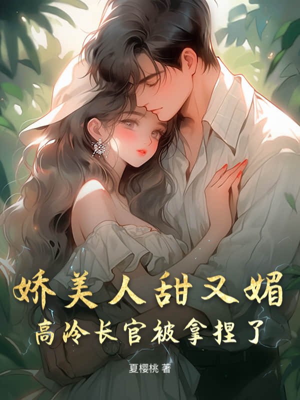 娇美人甜又媚，高冷长官被拿捏了