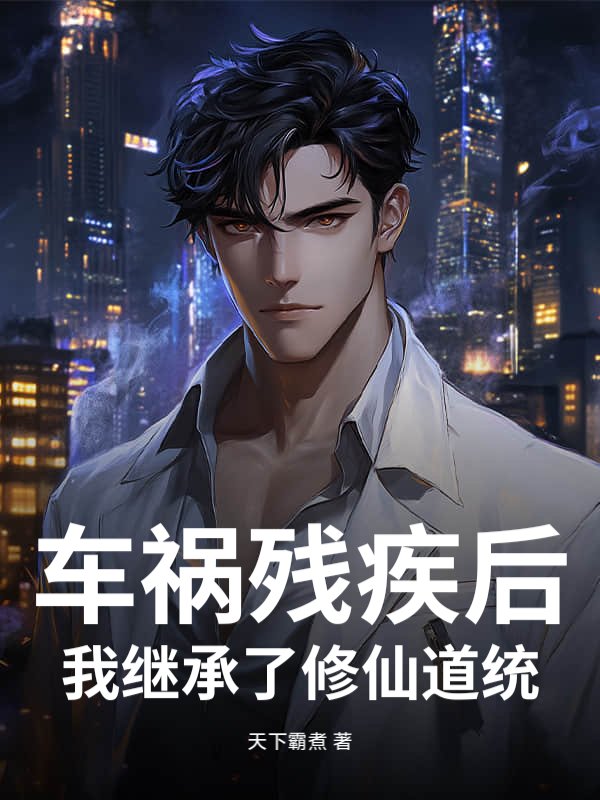 车祸残疾后，我继承了修仙道统