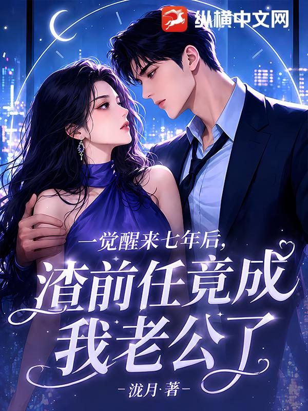 一觉醒来七年后，渣前任竟成我老公了