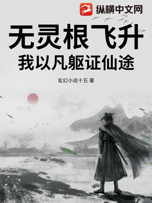 无灵根飞升：我以凡躯证仙途
