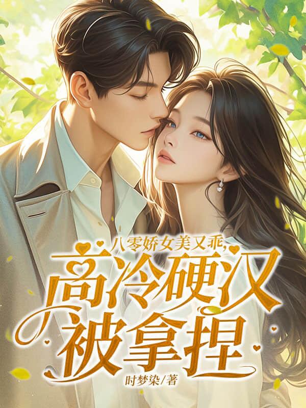 八零娇女美又乖，高冷硬汉被拿捏