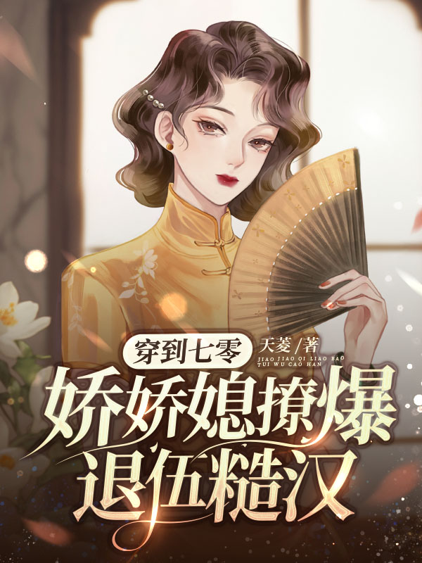 穿到七零，娇娇媳撩爆退伍糙汉
