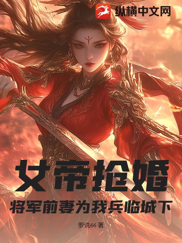 女帝抢婚，将军前妻为我兵临城下