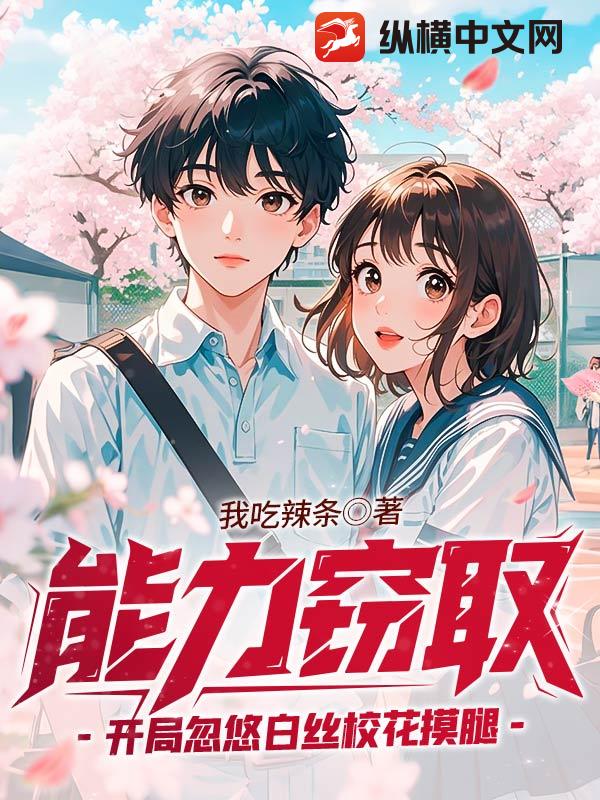 能力窃取：开局忽悠白丝校花摸腿