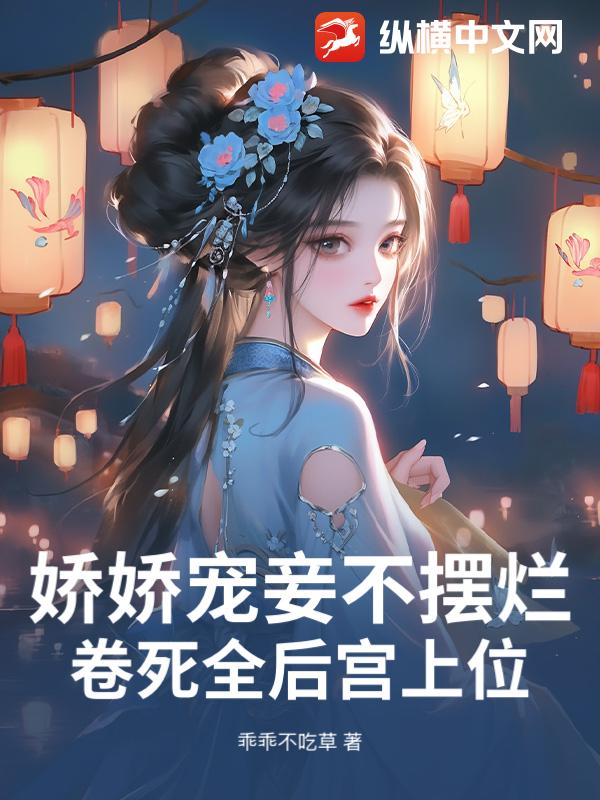 娇娇宠妾不摆烂，卷死全后宫上位