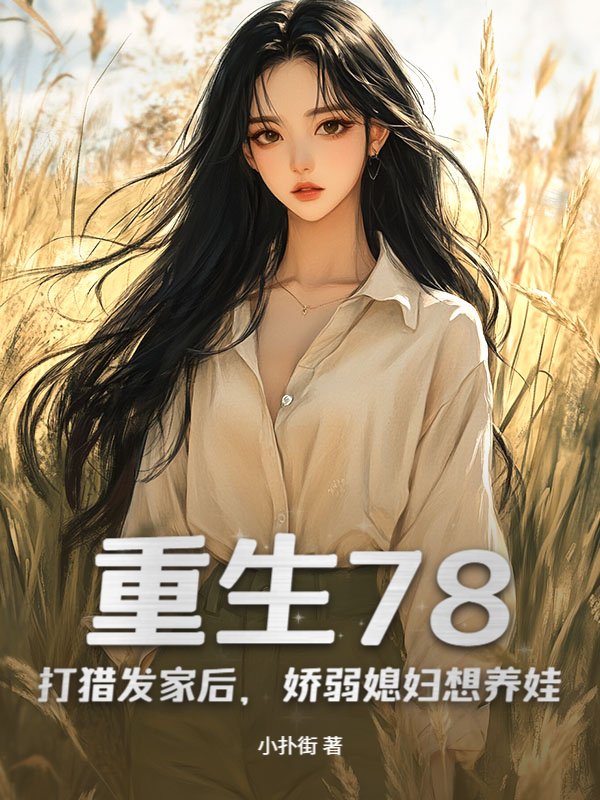 重生78：打猎发家后，娇弱媳妇想养娃