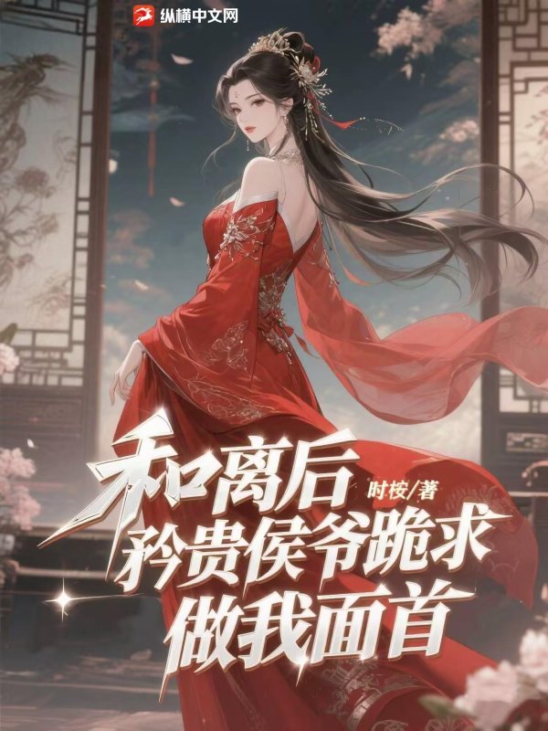 和离后，矜贵侯爷跪求做我面首