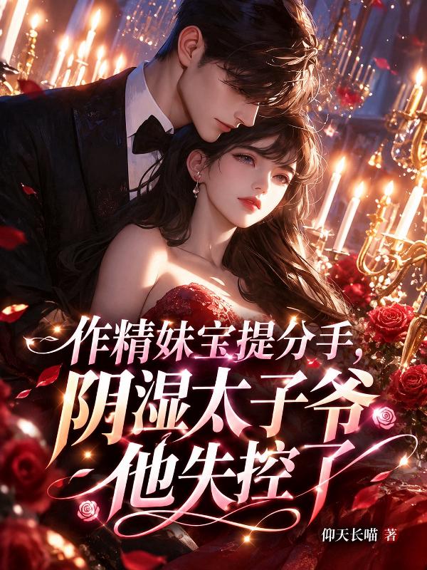 作精妹宝提分手，阴湿太子爷他失控了