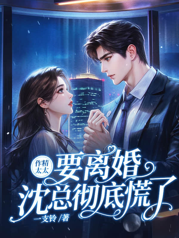 作精太太要离婚，沈总彻底慌了