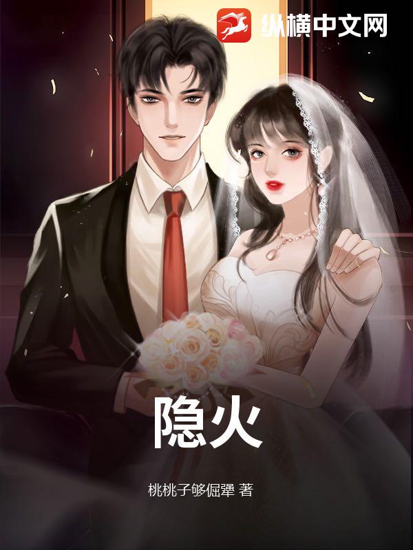 《隐火》桃桃子够倔犟著_现代言情小说_纵横女生网