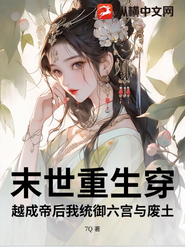 末世重生穿越成帝后我统御六宫与废土