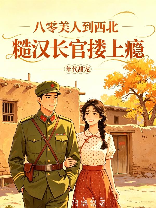 八零美人到西北，糙汉长官搂上瘾