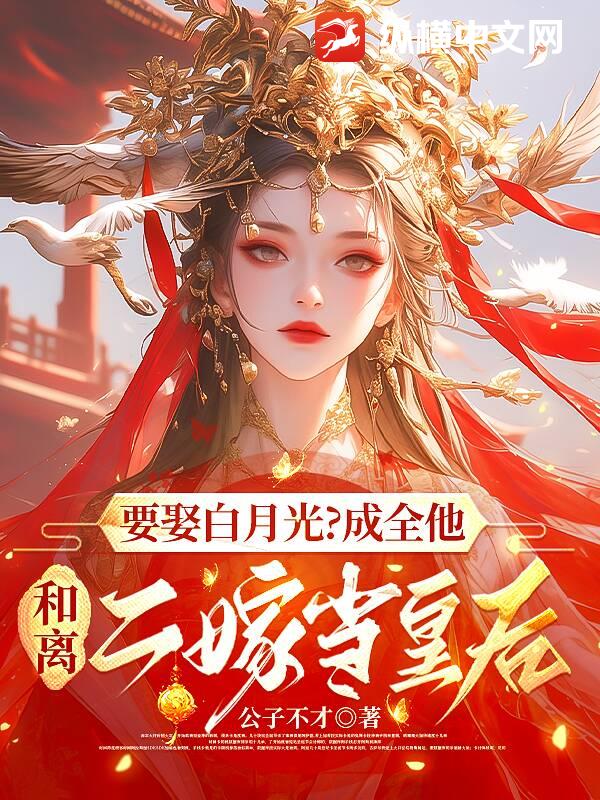 要娶白月光？成全他，和离二嫁当皇后