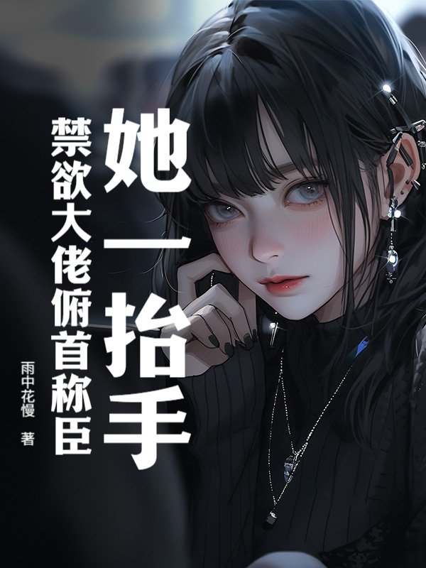 她一抬手，禁欲大佬俯首称臣