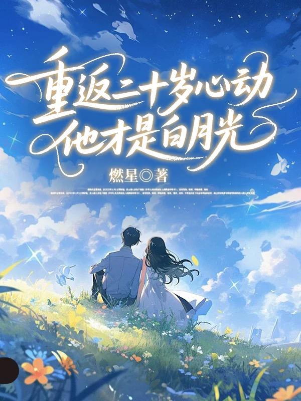 重返二十岁心动，他才是白月光