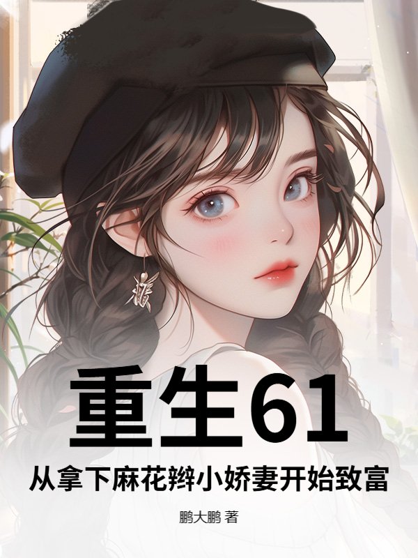 重生61：从拿下麻花辫小娇妻开始致富