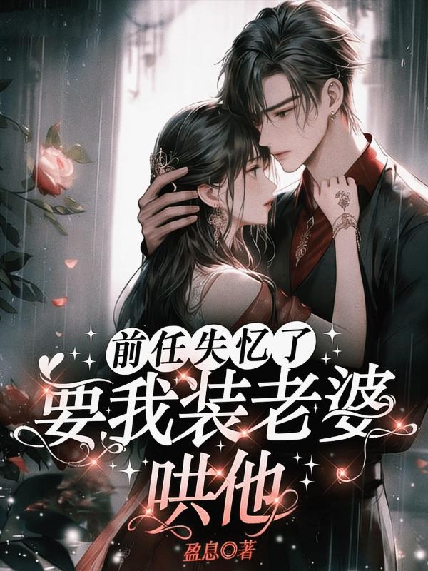 前任失忆了，要我装老婆哄他