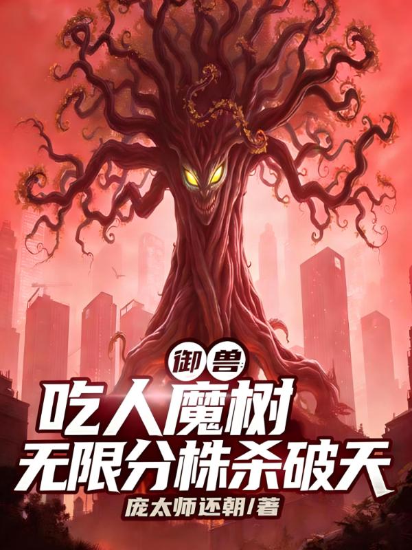 御兽：吃人魔树，无限分株杀破天小说