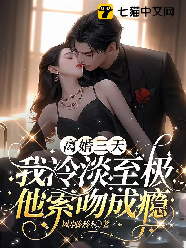 离婚三天：我冷淡至极，他索吻成瘾