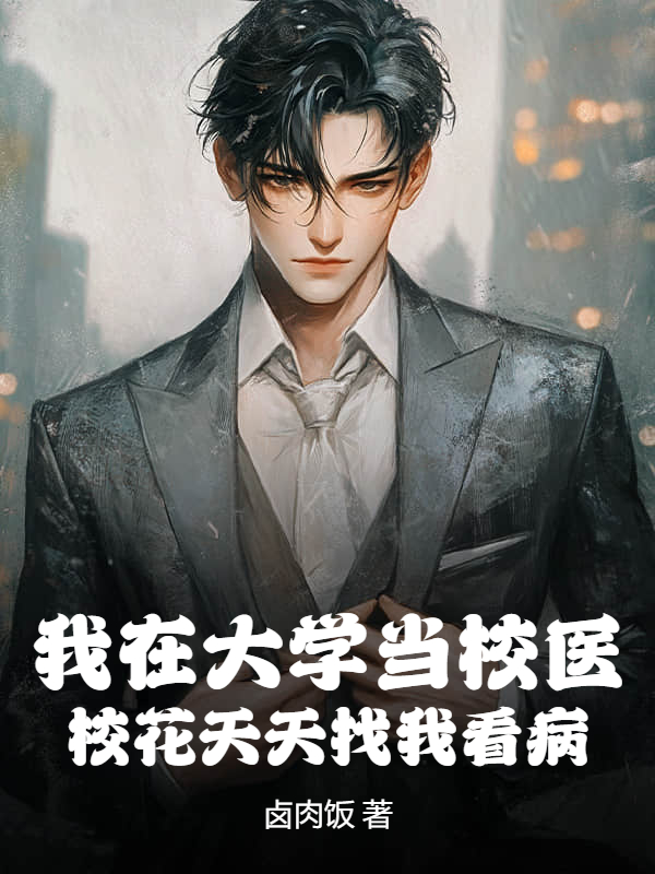 我在大学当校医,校花天天找我看病