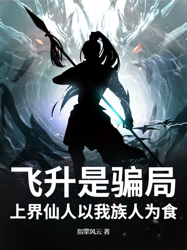 飞升是骗局，上界仙人以我族人为食