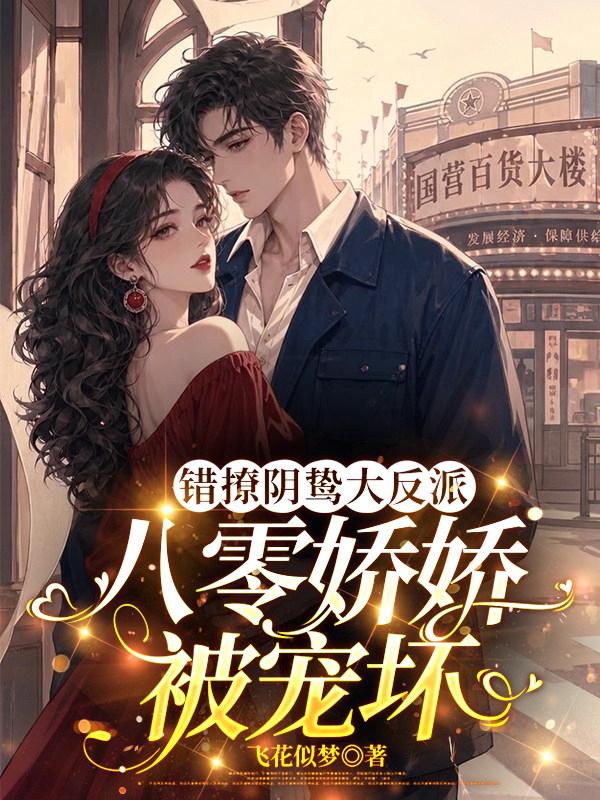 错撩阴鸷大反派，八零娇娇被宠坏