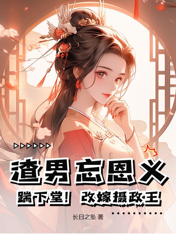 渣男忘恩义？踹下堂！改嫁摄政王