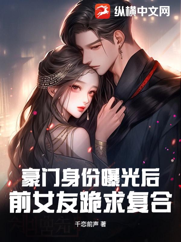 豪门身份曝光后，前女友跪求复合