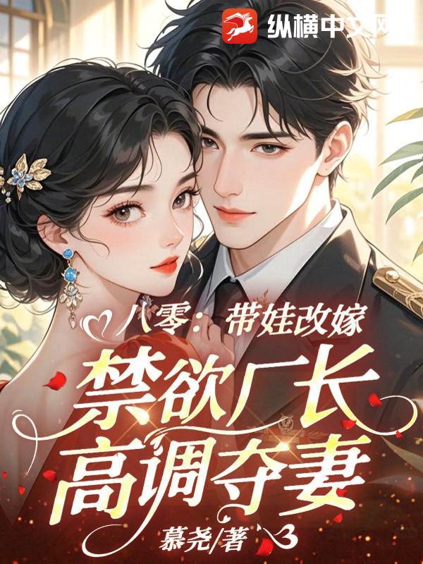 八零：带娃改嫁，禁欲厂长高调夺妻