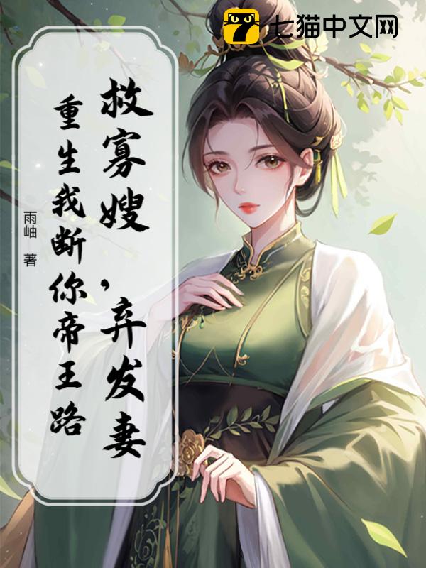 救寡嫂，弃发妻？重生我断你帝王路