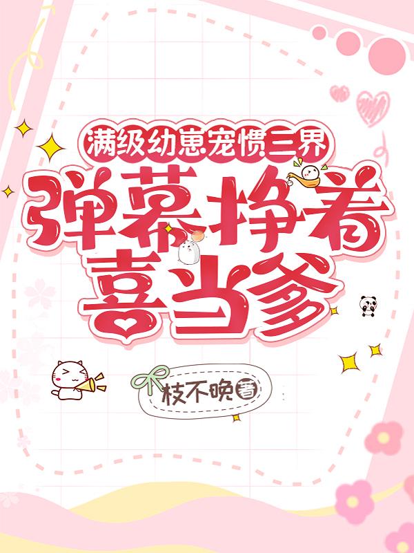 满级幼崽宠惯三界，弹幕挣着喜当爹